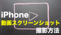 iphone スクリーンショット 動画