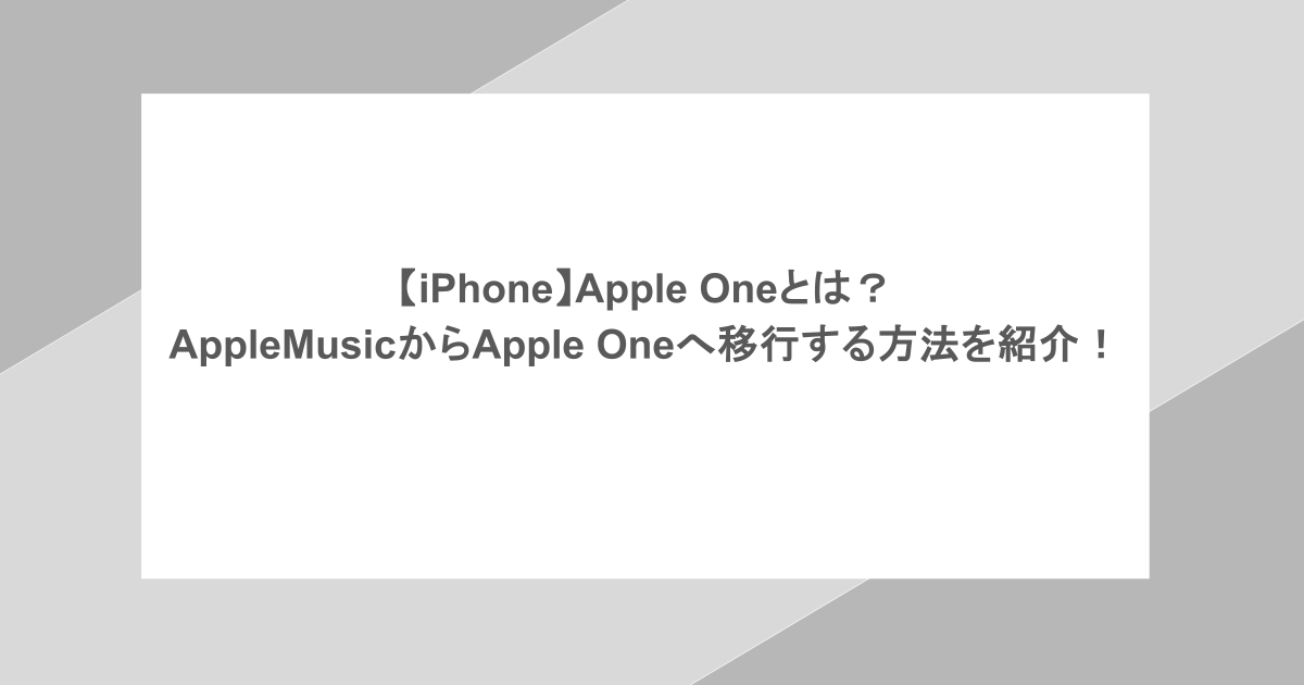 【iPhone】Apple Oneとは？AppleMusicからApple Oneへ移行する方法を紹介！