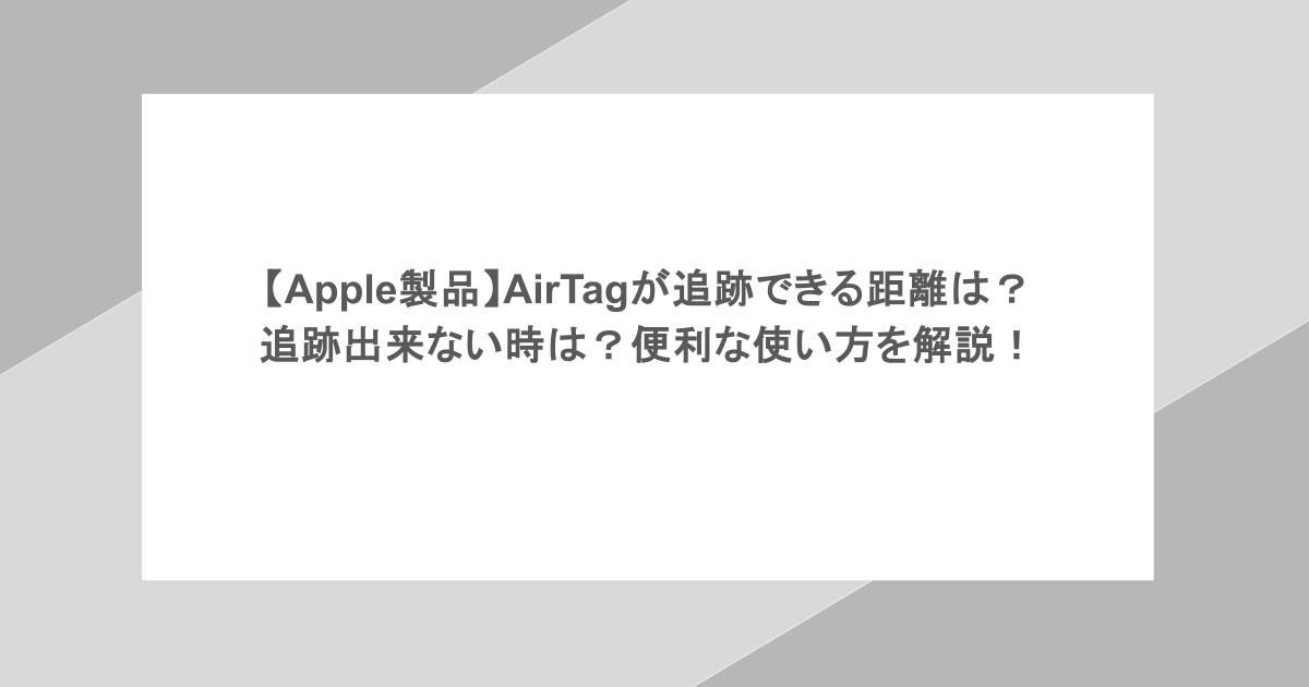 【Apple製品】AirTagが追跡できる距離は？追跡出来ない時は？便利な使い方を解説！