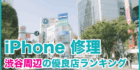 iPhone修理 渋谷周辺のランキング