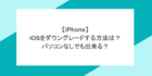 【iPhone】iOSをダウングレードする方法は？パソコンなしでも出来る？